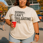 Sorry. Can’t. Tailgating. Bye. Graphic Tee (2X Only)
